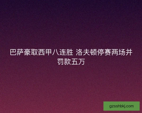 巴萨豪取西甲八连胜 洛夫顿停赛两场并罚款五万